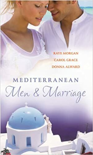 Mediterranean Men & Marriage: With the Italian's Forgotten Baby / The Sicilian's Bride / Hired: The Italian's Bride by Carol Grace, Donna Alward, Raye Morgan