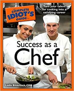 The Complete Idiot's Guide to Success as a Chef by Leslie Bilderback