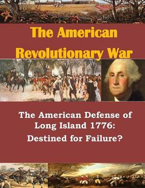 The American Defense of Long Island 1776: Destined for Failure? by United States Marine Corps, Penny Hill Press