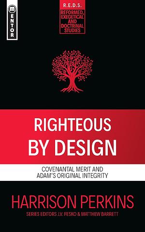 Righteous by Design: Covenantal Merit and Adam's Original Integrity by Harrison Perkins