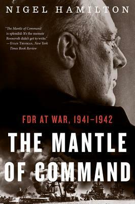 The Mantle of Command: FDR at War, 1941-1942 by Nigel Hamilton