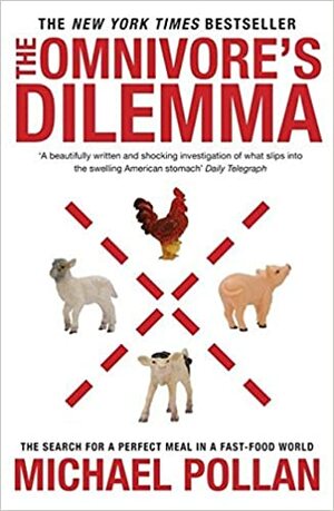The Omnivore's Dilemma: The Search for a Perfect Meal in a Fast-Food World by Michael Pollan