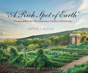 "A Rich Spot of Earth": Thomas Jefferson's Revolutionary Garden at Monticello by Peter J. Hatch