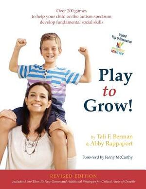 Play to Grow!: Over 200 games to help your child on the autism spectrum develop fundamental social skills by Abby Rappaport, Tali Field Berman