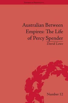 Australian Between Empires: The Life of Percy Spender: The Life of Percy Spender by David Lowe
