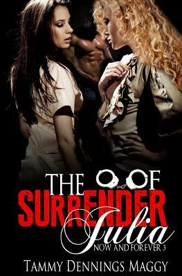 The Surrender of Julia (Now and Forever 3) by Tammy Dennings Maggy