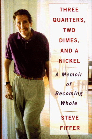 THREE QUARTERS, TWO DIMES, AND A NICKEL: A MEMOIR OF BECOMING WHOLE by Steve Fiffer