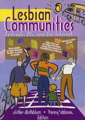 Lesbian Communities: Festivals, Rvs, and the Internet by Esther D. Rothblum