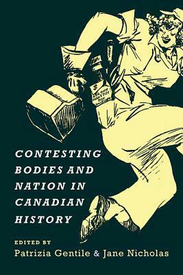 Contesting Bodies and Nation in Canadian History by Jane Nicholas, Patrizia Gentile
