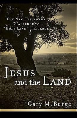 Jesus and the Land: The New Testament Challenge to Holy Land Theology by Gary M. Burge, Gary M. Burge