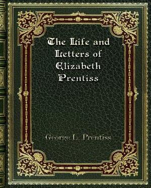 The Life and Letters of Elizabeth Prentiss by George L. Prentiss