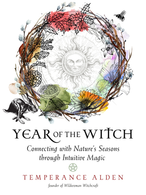 Year of the Witch: Connecting with Nature's Seasons through Intuitive Magick by Temperance Alden