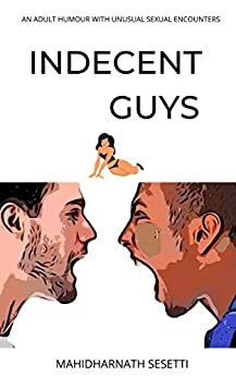 INDECENT GUYS: AN ADULT HUMOUR WITH UNUSUAL SEXUAL ENCOUNTERS by Mahidharnath Sesetti