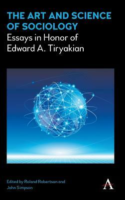 The Art and Science of Sociology: Essays in Honor of Edward A. Tiryakian by 