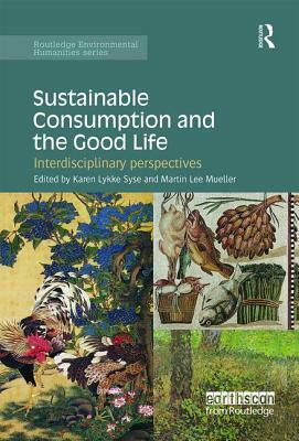 Sustainable Consumption and the Good Life: Interdisciplinary perspectives by 