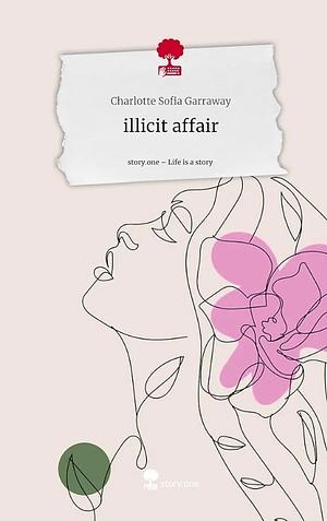 illicit affair. Life is a Story - story.one by Charlotte Sofia Garraway