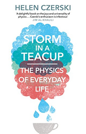 Storm in a Teacup: The Physics of Everyday Life by Helen Czerski