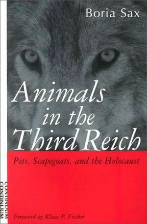 Animals in the Third Reich: Pets, Scapegoats, and the Holocaust by Boria Sax