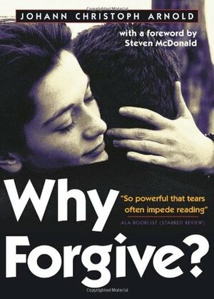 Why Forgive? by Johann Christoph Arnold, Steven McDonald