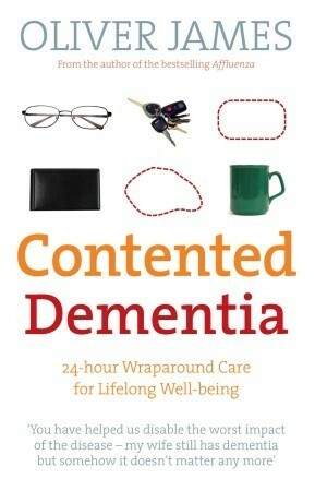 Contented Dementia: 24-hour Wraparound Care for Lifelong Well-being by Oliver James
