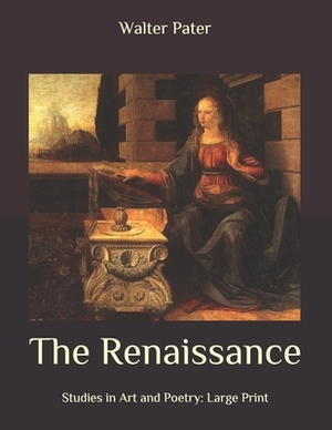 The Renaissance: Studies in Art and Poetry: Large Print by Walter Pater