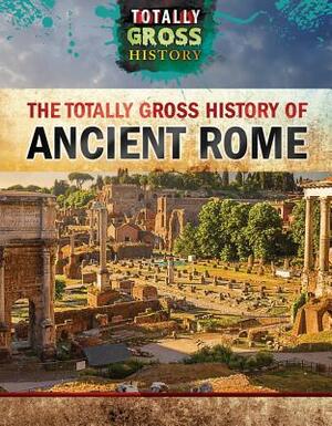 The Totally Gross History of Ancient Rome by Jeremy Klar
