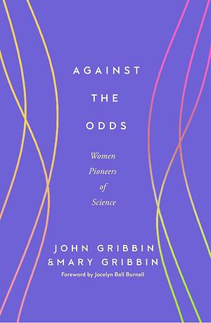 Against the Odds: Women Pioneers of Science by Mary Gribbin, John Gribbin