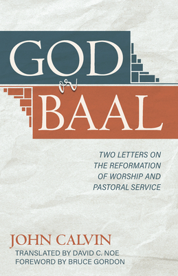 God or Baal: Two Letters on the Reformation of Worship and Pastoral Service by John Calvin