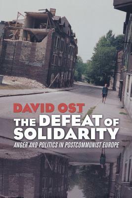 Defeat of Solidarity: Anger and Politics in Postcommunist Europe by David Ost