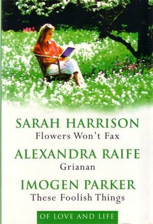 Of Love and Life: Flowers Won't Fax / Grianan / These Foolish Things by Alexandra Raife, Sarah Harrison, Imogen Parker
