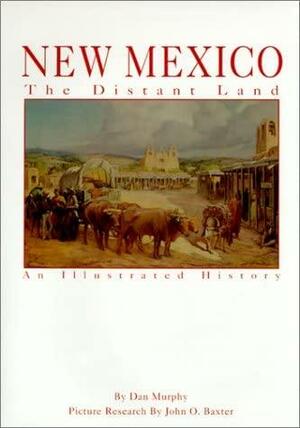 New Mexico, the Distant Land: An Illustrated History by Dan Murphy