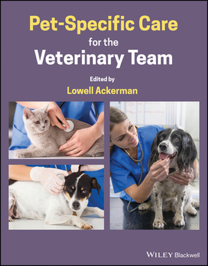 Pet-Specific Care for the Veterinary Team by Lowell Ackerman