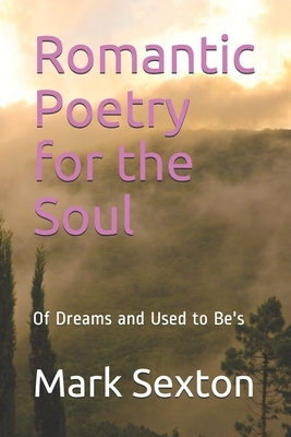 Romantic Poetry for the Soul: Of Dreams and Used to Be's by Mark Sexton