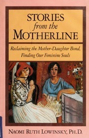 Stories from the Motherline: Reclaiming the Mother-Daughter Bond, Finding our Feminine Souls by Naomi Ruth Lowinsky