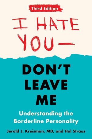 I Hate You - Don't Leave Me: Third Edition: Understanding the Borderline Personality by Hal Straus, Jerold J. Kreisman