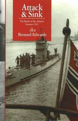 Attack and Sink: The Battle of the Atlantic Summer 1941 by Bernard Edwards