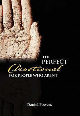 The Perfect Devotional for People Who Aren't by Daniel Powers