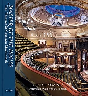 Master of the House: The Theatres of Cameron Mackintosh by Michael Coveney