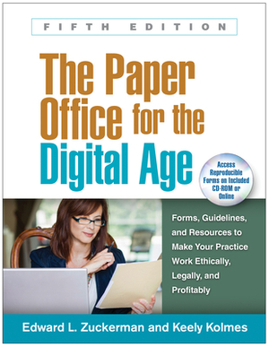 The Paper Office for the Digital Age, Fifth Edition: Forms, Guidelines, and Resources to Make Your Practice Work Ethically, Legally, and Profitably by Edward L. Zuckerman, Keely Kolmes