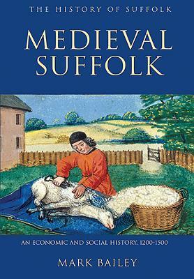 Medieval Suffolk: An Economic and Social History, 1200-1500 by Mark Bailey
