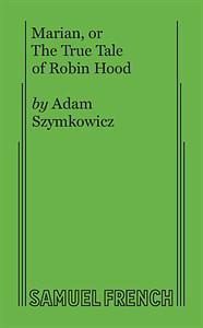 Marian, or The True Tale of Robin Hood by Adam Szymkowicz