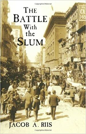 The battle with the slum by Jacob A. Riis