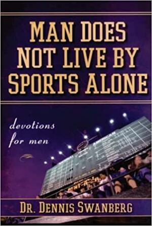 Man Does Not Live by Sports Alone: Devotions for Men by Dennis Swanberg