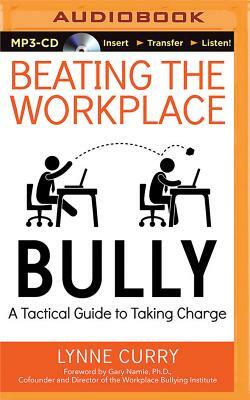 Beating the Workplace Bully: A Tactical Guide to Taking Charge by Lynne Curry