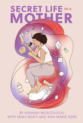 Secret Life of a Mother by Hannah Moscovitch, Maev Beaty, Ann-Marie Kerr