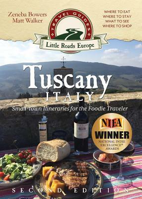 Tuscany, Italy: Small-Town Itineraries for the Foodie Traveler by Zeneba Bowers, Matt Walker