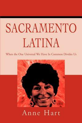 Sacramento Latina: When the One Universal We Have In Common Divides Us by Anne Hart