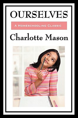 Ourselves: Volume IV of Charlotte Mason's Homeschooling Series by Charlotte Mason