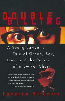 Double Billing: A Young Lawyer's Tale of Greed, Sex, Lies, and the Pursuit of a Swivel Chair by Cameron Stracher