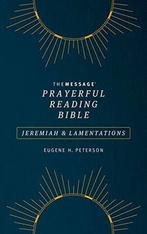The Message Prayerful Reading Bible: Jeremiah & Lamentations by Eugene H. Peterson, Eugene H. Peterson